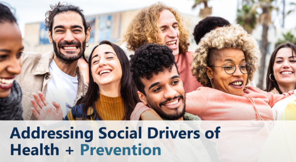 Addressing Social Drivers of Health + Prevention